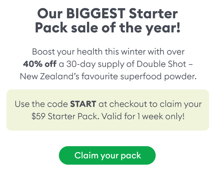 Boost your health this winter with over 40% off a 30-day supply of Double Shot. Use the code START at checkout to claim. Valid for 1 week only!